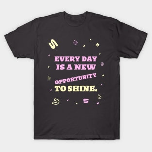 Every day is a new opportunity to shine. T-Shirt